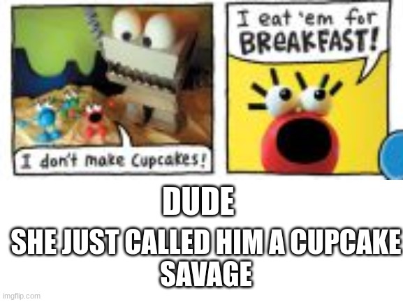 this was hillarious 2 read | DUDE; SHE JUST CALLED HIM A CUPCAKE
SAVAGE | image tagged in frog | made w/ Imgflip meme maker