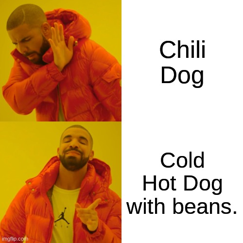 Lol | Chili Dog; Cold Hot Dog with beans. | image tagged in memes,drake hotline bling | made w/ Imgflip meme maker