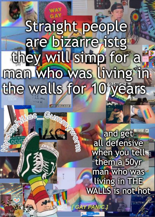 If you cant tell im talking about Bruno from Encanto | Straight people are bizarre istg they will simp for a man who was living in the walls for 10 years; and get all defensive when you tell them a 50yr man who was living in THE WALLS is not hot | image tagged in i've out gayed myself with this temp | made w/ Imgflip meme maker