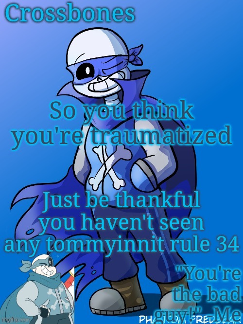 Crossbones revived temp | So you think you're traumatized; Just be thankful you haven't seen any tommyinnit rule 34 | image tagged in crossbones revived temp | made w/ Imgflip meme maker