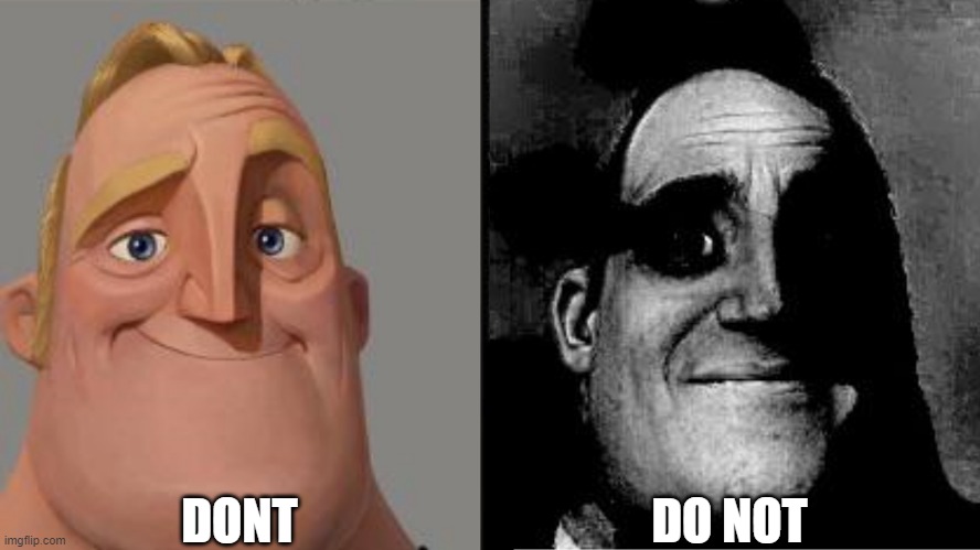 idk anymore | DONT; DO NOT | image tagged in traumatized mr incredible | made w/ Imgflip meme maker