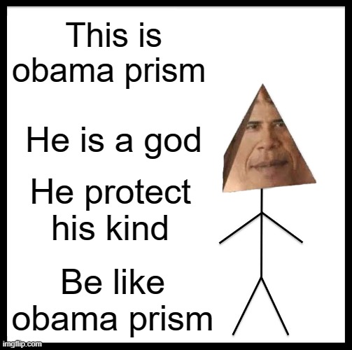 obama prism | This is obama prism; He is a god; He protect his kind; Be like obama prism | image tagged in memes,be like bill | made w/ Imgflip meme maker