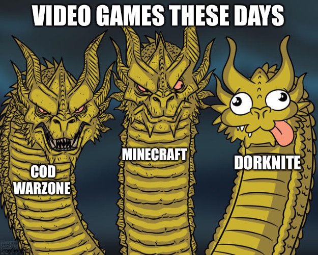 Three-headed Dragon | VIDEO GAMES THESE DAYS; MINECRAFT; DORKNITE; COD WARZONE | image tagged in three-headed dragon | made w/ Imgflip meme maker