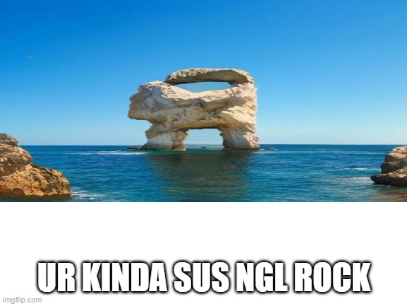 Sushi Rock | UR KINDA SUS NGL ROCK | image tagged in funny,funny memes,among us,rock | made w/ Imgflip meme maker