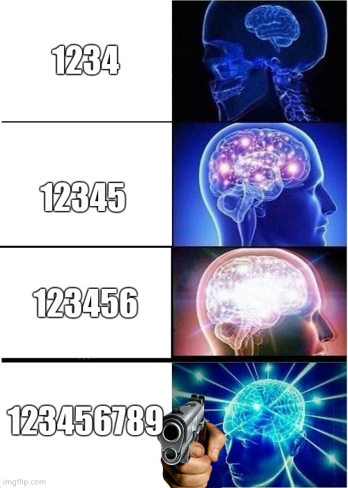 AaaaaaaaaaaaaaaaaAaaaaaaaaaaaaaaaa | 1234; 12345; 123456; 123456789 | image tagged in memes,expanding brain | made w/ Imgflip meme maker