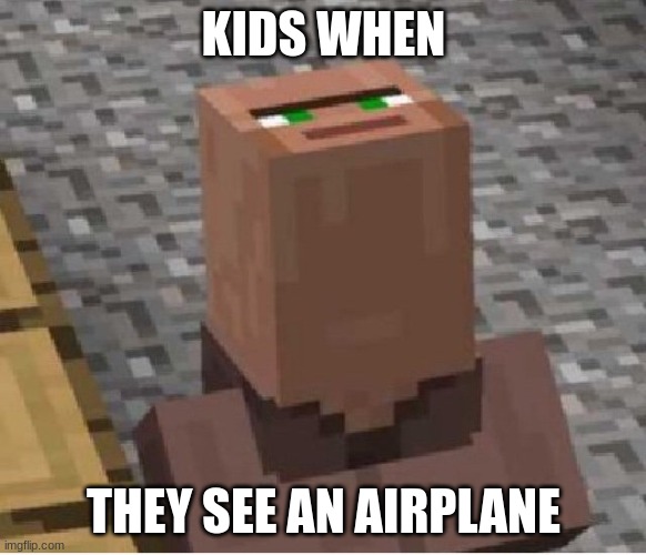 IS this relatable? | KIDS WHEN; THEY SEE AN AIRPLANE | image tagged in minecraft villager looking up | made w/ Imgflip meme maker