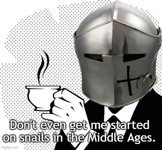 Coffee Crusader | Don't even get me started on snails in the Middle Ages. | image tagged in coffee crusader | made w/ Imgflip meme maker