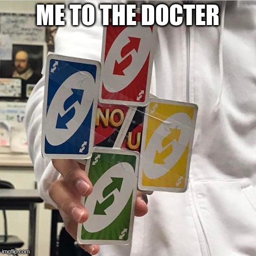 No u | ME TO THE DOCTER | image tagged in no u | made w/ Imgflip meme maker
