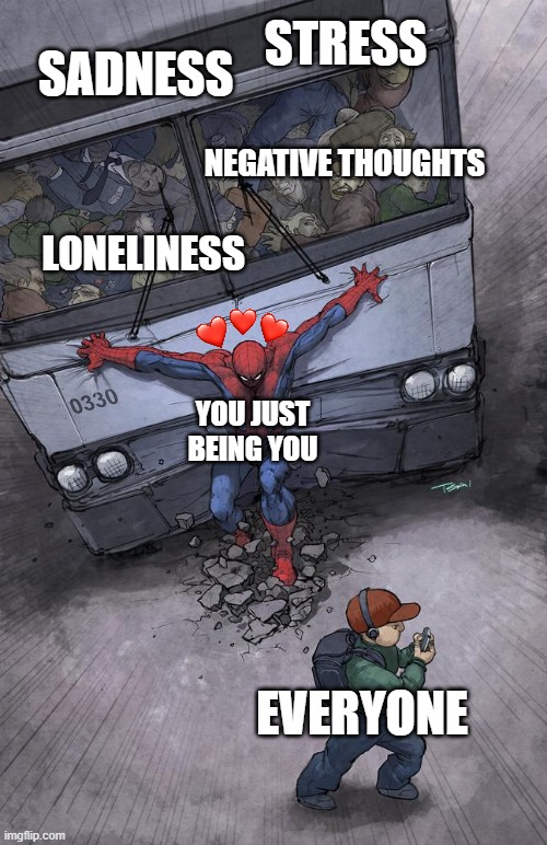 you're incredible!! | STRESS; SADNESS; NEGATIVE THOUGHTS; LONELINESS; YOU JUST BEING YOU; EVERYONE | image tagged in spiderman bus,wholesome | made w/ Imgflip meme maker