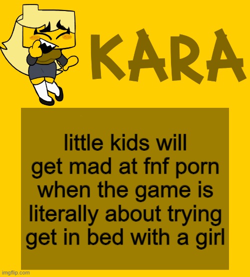 Kara's Meri temp | little kids will get mad at fnf porn when the game is literally about trying get in bed with a girl | image tagged in kara's meri temp | made w/ Imgflip meme maker