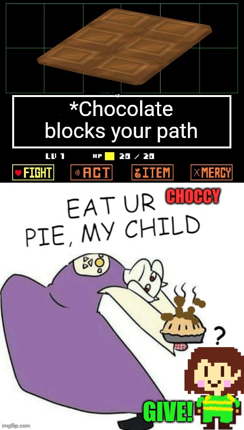 Toriel Makes Pies | *Chocolate blocks your path; CHOCCY; GIVE! | image tagged in toriel makes pies,toriel,pie,chocolate,chara | made w/ Imgflip meme maker