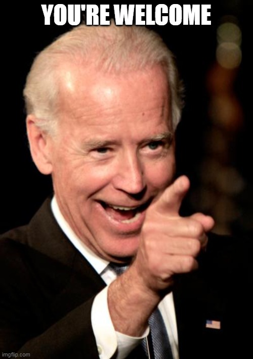 Smilin Biden Meme | YOU'RE WELCOME | image tagged in memes,smilin biden | made w/ Imgflip meme maker