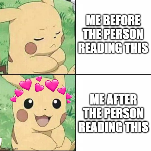 *gasp of joy* | ME BEFORE THE PERSON READING THIS; ME AFTER THE PERSON READING THIS | image tagged in drake pikachu,wholesome,pokemon | made w/ Imgflip meme maker