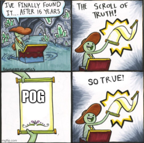 pog | POG | image tagged in the real scroll of truth | made w/ Imgflip meme maker