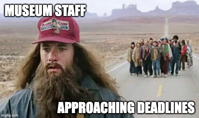 Museum Staff Running from Deadlines | MUSEUM STAFF; APPROACHING DEADLINES | image tagged in forest gump,running,museum,work | made w/ Imgflip meme maker
