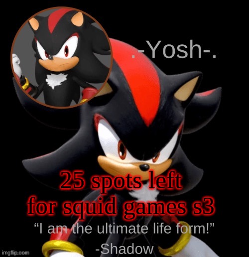 .-Yosh-.'s Shadow Temp | 25 spots left for squid games s3 | image tagged in -yosh- 's shadow temp | made w/ Imgflip meme maker