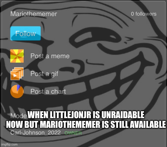 WHEN LITTLEJONJR IS UNRAIDABLE NOW BUT MARIOTHEMEMER IS STILL AVAILABLE | made w/ Imgflip meme maker