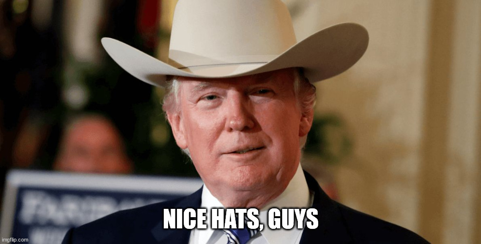 Big Hat No Cattle | NICE HATS, GUYS | image tagged in big hat no cattle | made w/ Imgflip meme maker