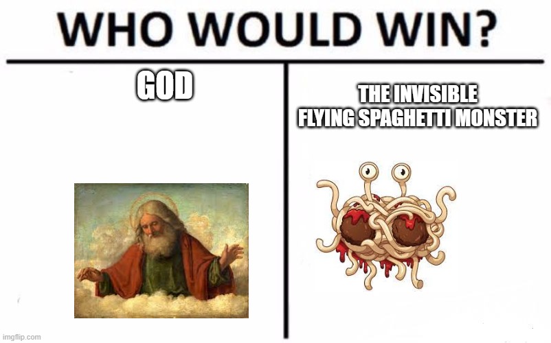 Who Would Win? | GOD; THE INVISIBLE FLYING SPAGHETTI MONSTER | image tagged in memes,who would win | made w/ Imgflip meme maker