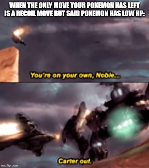 Nuzzlocke memes as noble team deaths 3. | WHEN THE ONLY MOVE YOUR POKEMON HAS LEFT IS A RECOIL MOVE BUT SAID POKEMON HAS LOW HP: | image tagged in halo reach carter death | made w/ Imgflip meme maker