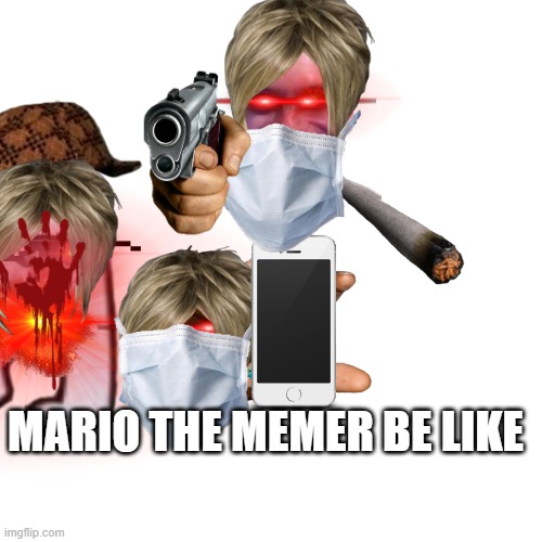 mario the memer be like | MARIO THE MEMER BE LIKE | made w/ Imgflip meme maker