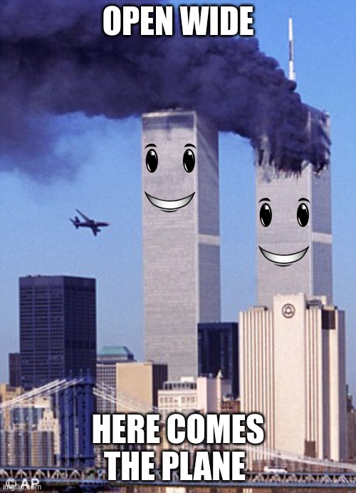 Just a meme Rip to the people | OPEN WIDE; HERE COMES THE PLANE | image tagged in twin tower style | made w/ Imgflip meme maker