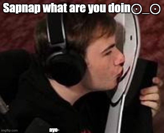 Supercalifragilisticexpialidocious | Sapnap what are you doin⊙_⊙; ayo- | image tagged in sapnap | made w/ Imgflip meme maker