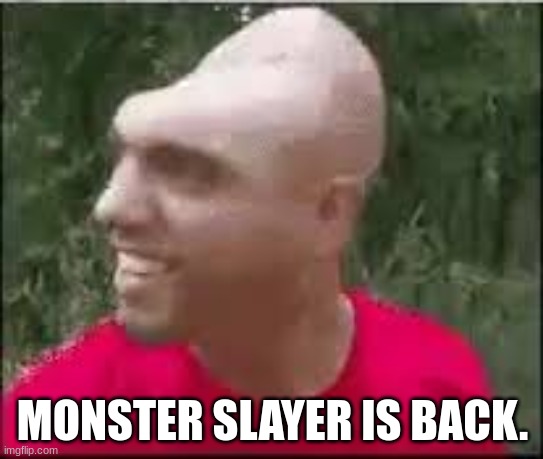 Dishweed | MONSTER SLAYER IS BACK. | image tagged in dishweed | made w/ Imgflip meme maker