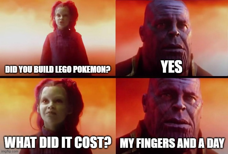 4 upvotes and you can see the creation | DID YOU BUILD LEGO POKEMON? YES; WHAT DID IT COST? MY FINGERS AND A DAY | image tagged in thanos what did it cost | made w/ Imgflip meme maker