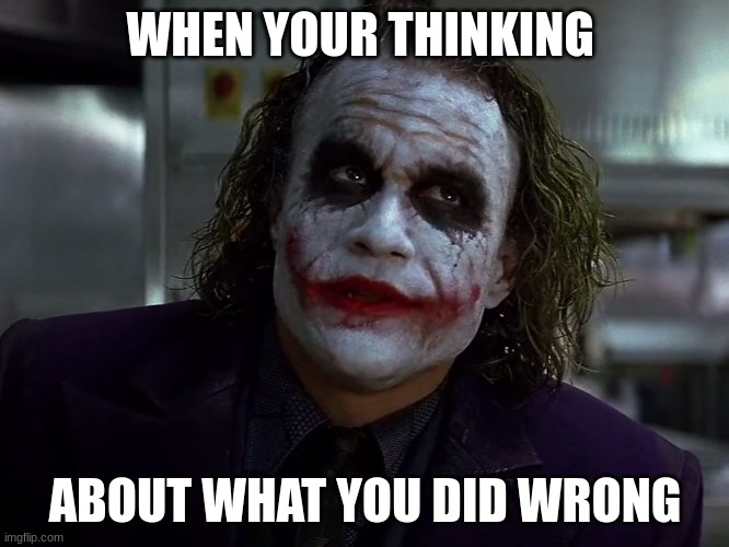 Joker Batman the Dark Knight | WHEN YOUR THINKING; ABOUT WHAT YOU DID WRONG | image tagged in the joker | made w/ Imgflip meme maker