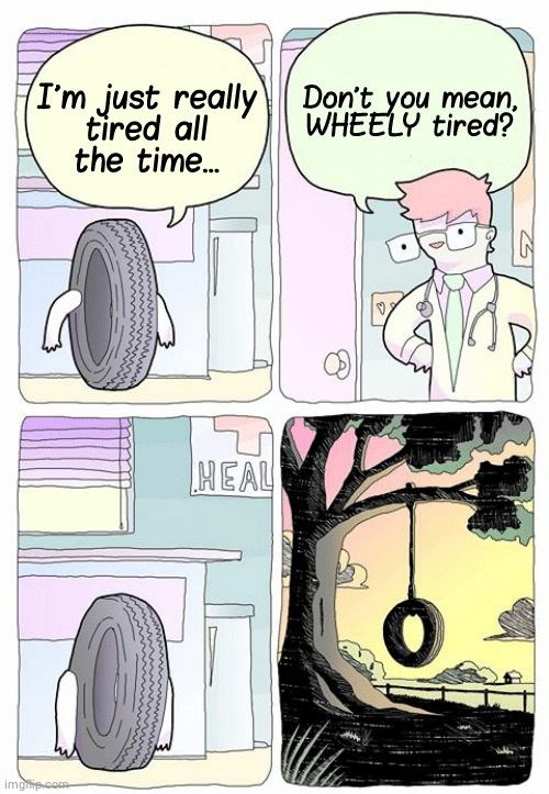 Wheely tired | image tagged in tired,wheel,comics/cartoons,comics,comic,doctor | made w/ Imgflip meme maker