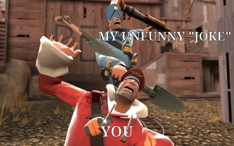 trolldier tf2 | MY UNFUNNY "JOKE" YOU | image tagged in trolldier tf2 | made w/ Imgflip meme maker
