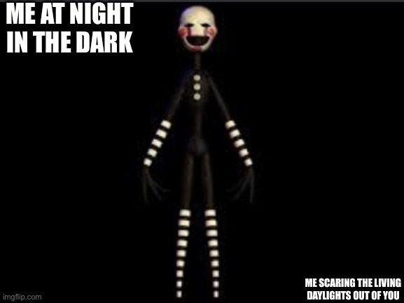 ME AT NIGHT IN THE DARK; ME SCARING THE LIVING DAYLIGHTS OUT OF YOU | made w/ Imgflip meme maker
