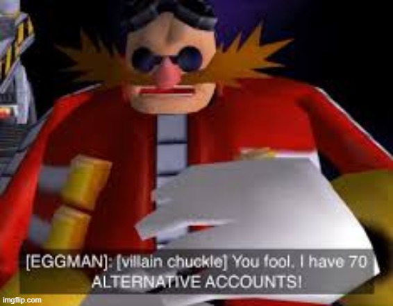 haha they thought they could ban me. they are fools. | image tagged in eggman alternative accounts | made w/ Imgflip meme maker