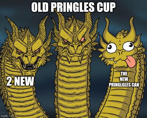 Three-headed Dragon | OLD PRINGLES CUP; THE NEW PRINGLGLES CAN; 2 NEW | image tagged in three-headed dragon | made w/ Imgflip meme maker