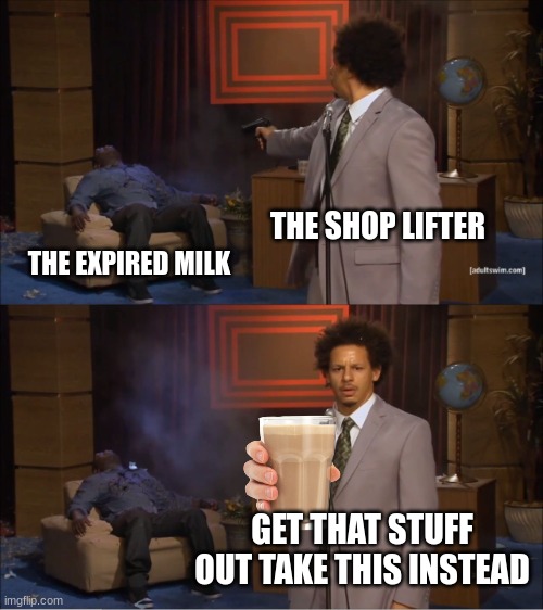 long live chocy milk | THE SHOP LIFTER; THE EXPIRED MILK; GET THAT STUFF OUT TAKE THIS INSTEAD | image tagged in memes,who killed hannibal | made w/ Imgflip meme maker