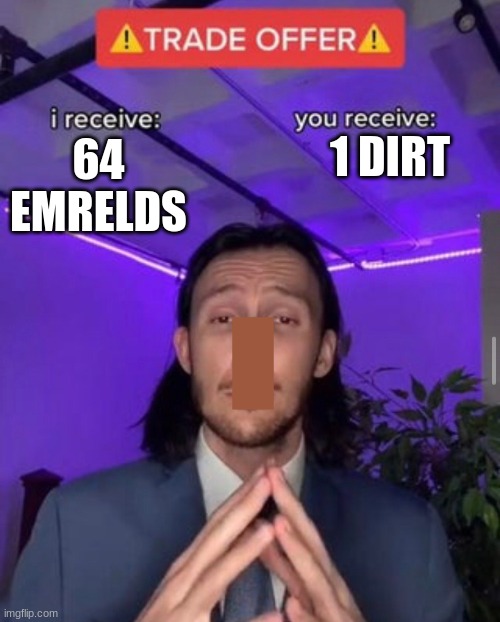 i receive you receive | 1 DIRT; 64 EMRELDS | image tagged in i receive you receive | made w/ Imgflip meme maker