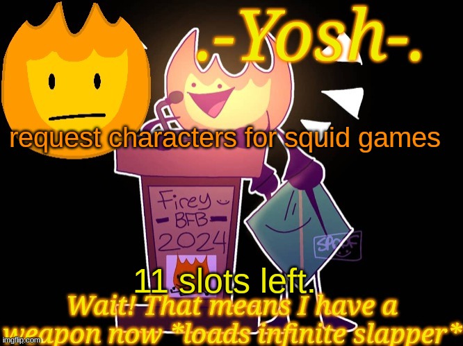 .-Yosh-.'s Firey Temp | request characters for squid games; 11 slots left. | image tagged in -yosh- 's firey temp | made w/ Imgflip meme maker