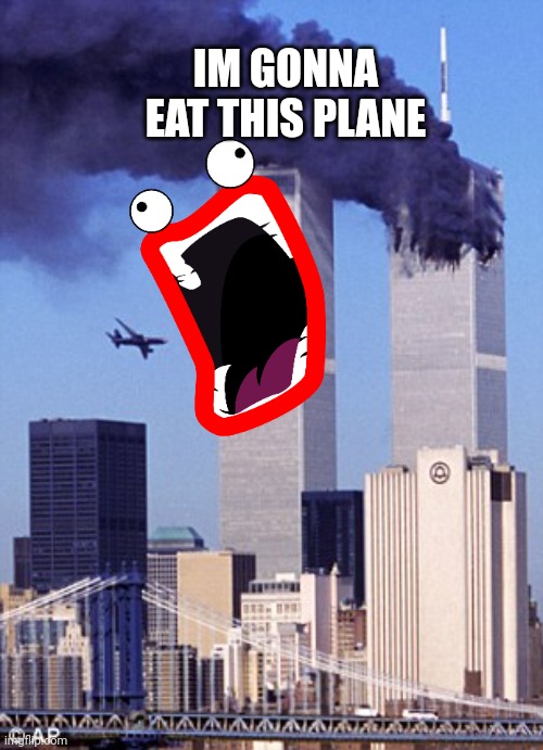 twin tower style | IM GONNA EAT THIS PLANE | image tagged in twin tower style | made w/ Imgflip meme maker