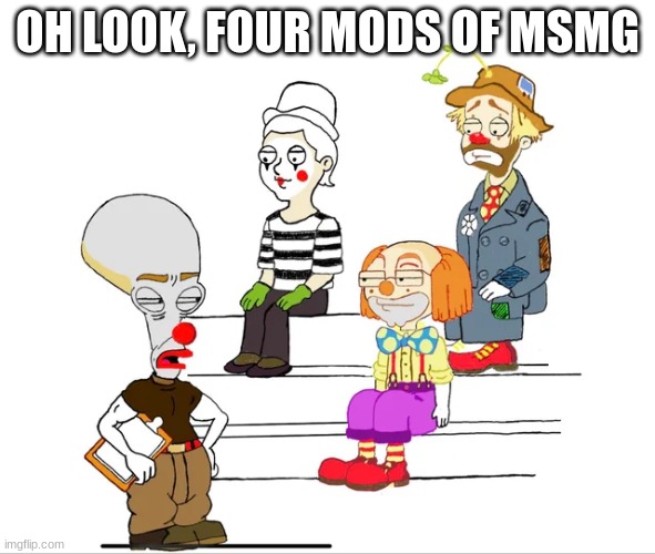 OH LOOK, FOUR MODS OF MSMG | made w/ Imgflip meme maker