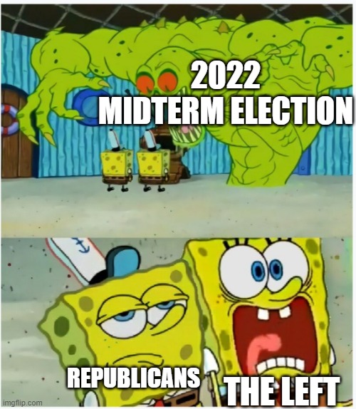 SpongeBob SquarePants scared but also not scared | 2022 MIDTERM ELECTION; THE LEFT; REPUBLICANS | image tagged in spongebob squarepants scared but also not scared | made w/ Imgflip meme maker
