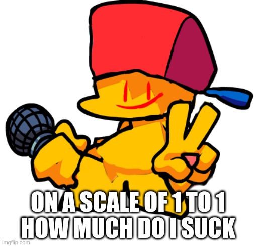 Partygoer BF | ON A SCALE OF 1 TO 1
HOW MUCH DO I SUCK | image tagged in partygoer bf | made w/ Imgflip meme maker