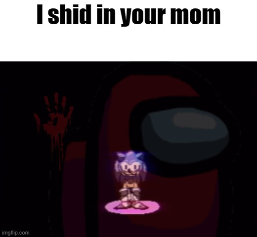 I shid in your mom | made w/ Imgflip meme maker