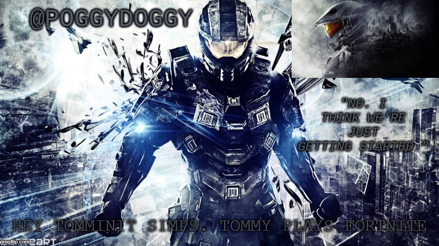 Poggydoggy temp halo | HEY TOMMINIT SIMPS. TOMMY PLAYS FORTNITE | image tagged in poggydoggy temp halo | made w/ Imgflip meme maker