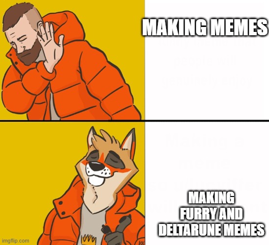 my mind | MAKING MEMES; MAKING FURRY AND DELTARUNE MEMES | image tagged in furry drake | made w/ Imgflip meme maker