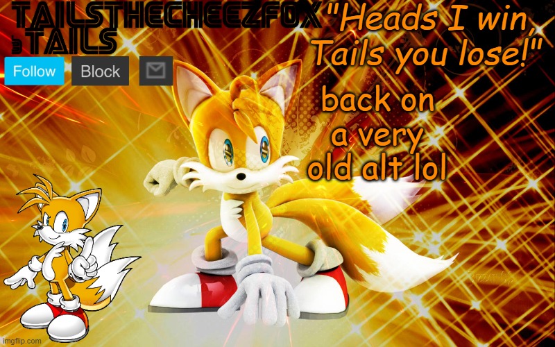 TailsTheCheezFox temp #1 | back on a very old alt lol | image tagged in tailsthecheezfox temp 1 | made w/ Imgflip meme maker