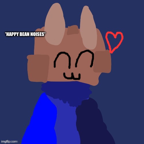 Museky's box head | *HAPPY BEAN NOISES* | image tagged in museky's box head | made w/ Imgflip meme maker