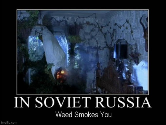 image tagged in weed,russia,in soviet russia | made w/ Imgflip meme maker
