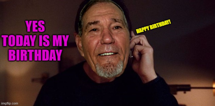 my birthday | HAPPY BIRTHDAY! YES TODAY IS MY BIRTHDAY | image tagged in i will find you,my birthday | made w/ Imgflip meme maker