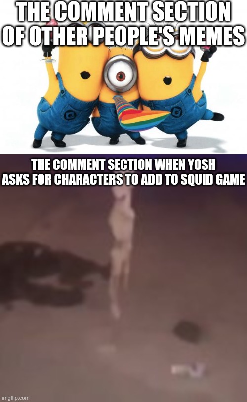 THE COMMENT SECTION OF OTHER PEOPLE'S MEMES; THE COMMENT SECTION WHEN YOSH ASKS FOR CHARACTERS TO ADD TO SQUID GAME | made w/ Imgflip meme maker